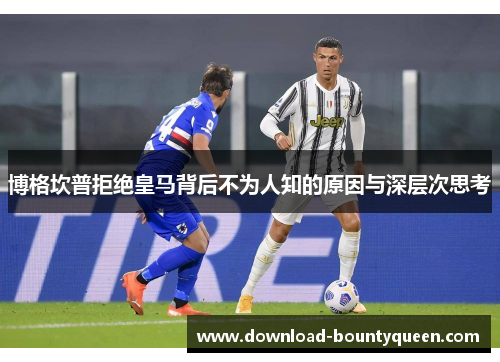 博格坎普拒绝皇马背后不为人知的原因与深层次思考 博格坎普拒绝皇马背后不为人知的原因与深层次思考