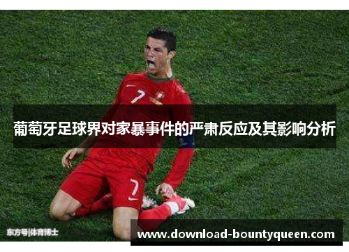 葡萄牙足球界对家暴事件的严肃反应及其影响分析