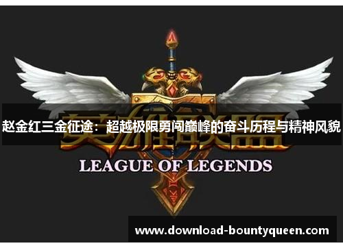 赵金红三金征途:超越极限勇闯巅峰的奋斗历程与精神风貌 赵金红三金征途:超越极限勇闯巅峰的奋斗历程与精神风貌