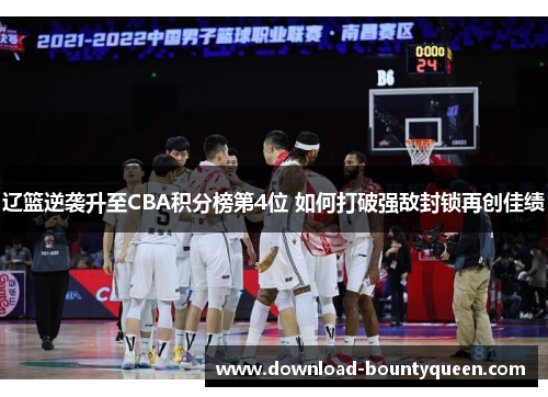 辽篮逆袭升至CBA积分榜第4位 如何打破强敌封锁再创佳绩