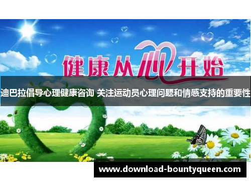 迪巴拉倡导心理健康咨询 关注运动员心理问题和情感支持的重要性