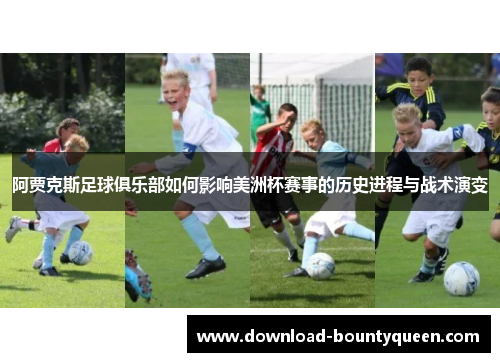 阿贾克斯足球俱乐部如何影响美洲杯赛事的历史进程与战术演变