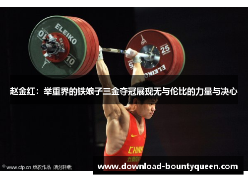 赵金红:举重界的铁娘子三金夺冠展现无与伦比的力量与决心 赵金红:举重界的铁娘子三金夺冠展现无与伦比的力量与决心