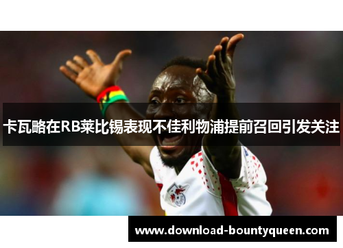卡瓦略在RB莱比锡表现不佳利物浦提前召回引发关注 卡瓦略在RB莱比锡表现不佳利物浦提前召回引发关注