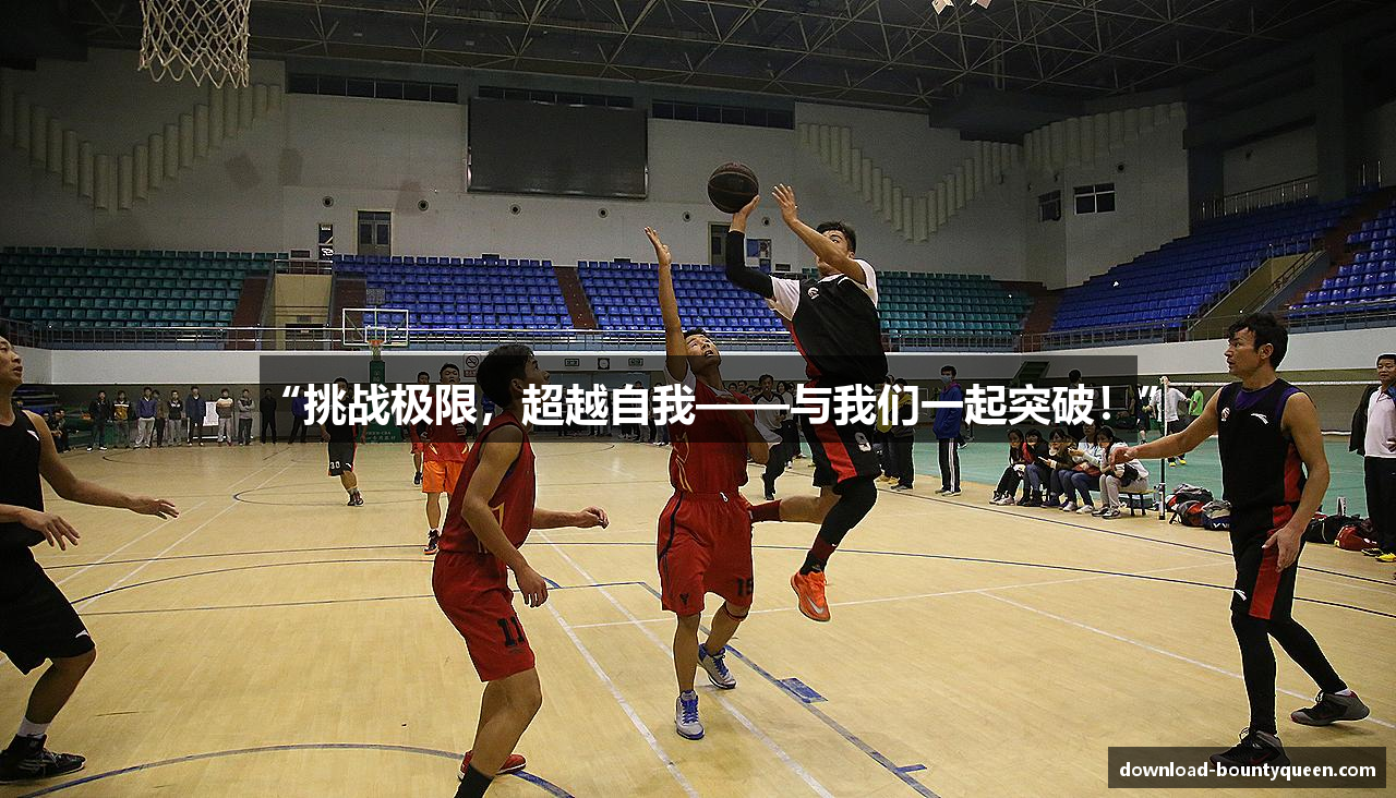 “挑战极限，超越自我——与我们一起突破！”